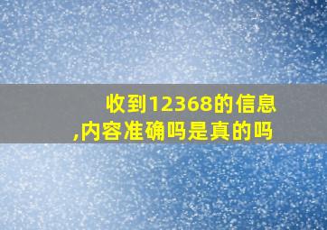 收到12368的信息,内容准确吗是真的吗