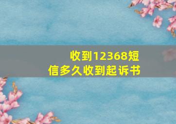 收到12368短信多久收到起诉书