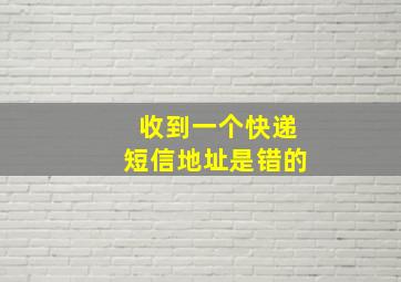 收到一个快递短信地址是错的