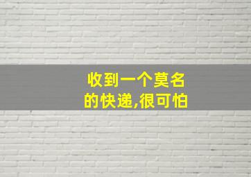 收到一个莫名的快递,很可怕