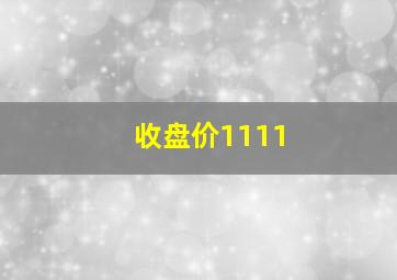 收盘价1111