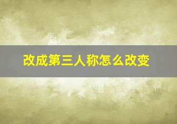 改成第三人称怎么改变