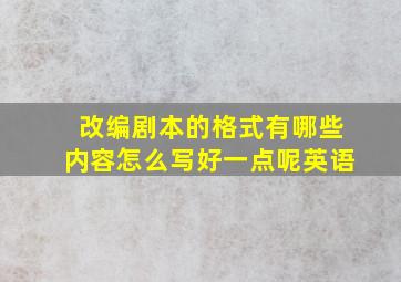 改编剧本的格式有哪些内容怎么写好一点呢英语