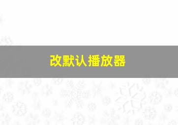 改默认播放器