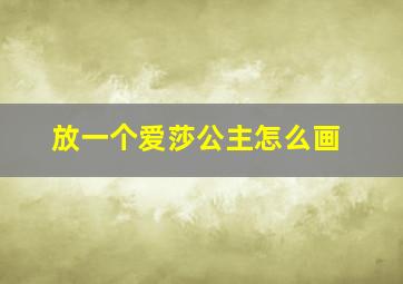 放一个爱莎公主怎么画