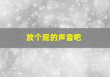 放个屁的声音吧