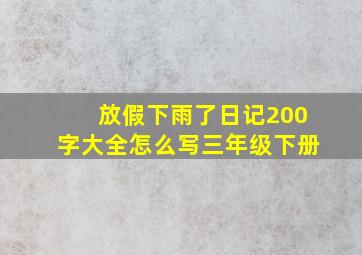 放假下雨了日记200字大全怎么写三年级下册