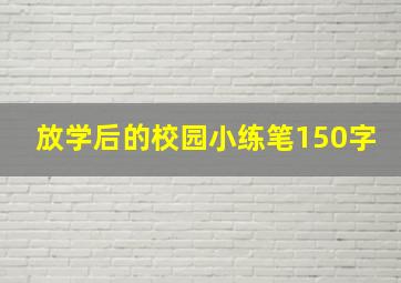 放学后的校园小练笔150字