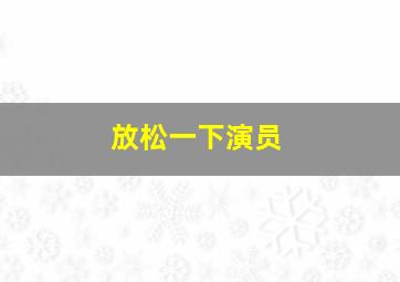 放松一下演员