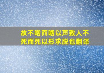 故不啮而啮以声致人不死而死以形求脱也翻译