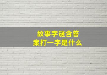 故事字谜含答案打一字是什么