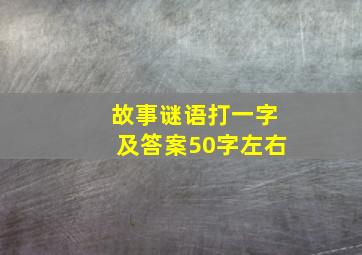 故事谜语打一字及答案50字左右