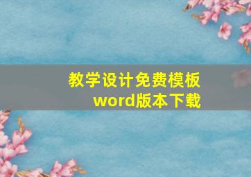 教学设计免费模板word版本下载