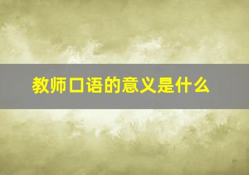 教师口语的意义是什么