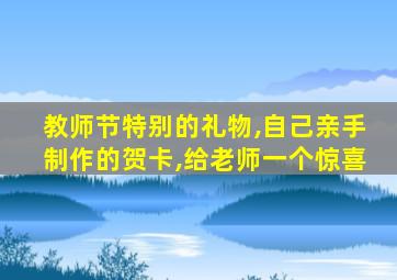 教师节特别的礼物,自己亲手制作的贺卡,给老师一个惊喜