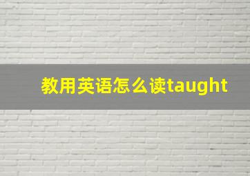 教用英语怎么读taught