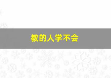 教的人学不会