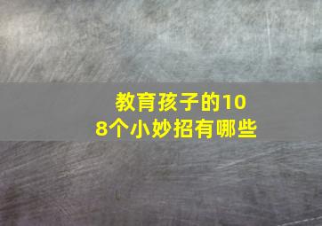 教育孩子的108个小妙招有哪些