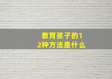 教育孩子的12种方法是什么