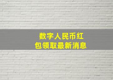 数字人民币红包领取最新消息