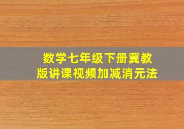 数学七年级下册冀教版讲课视频加减消元法