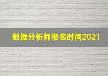 数据分析师报名时间2021