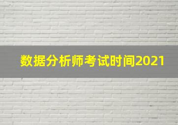 数据分析师考试时间2021