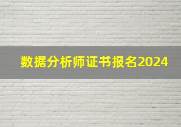 数据分析师证书报名2024