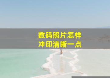 数码照片怎样冲印清晰一点