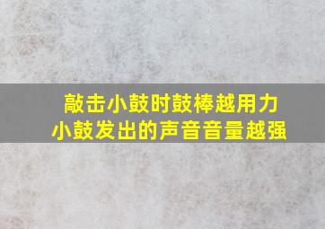 敲击小鼓时鼓棒越用力小鼓发出的声音音量越强