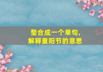 整合成一个单句,解释重阳节的意思