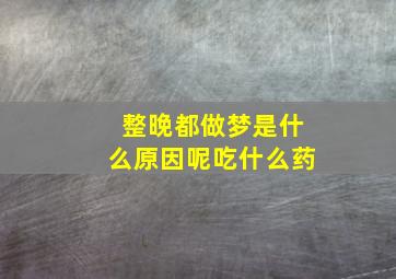 整晚都做梦是什么原因呢吃什么药