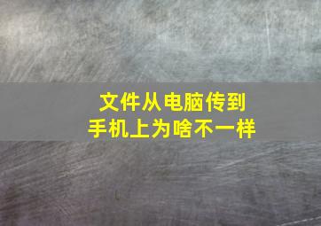 文件从电脑传到手机上为啥不一样