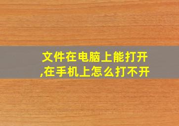 文件在电脑上能打开,在手机上怎么打不开