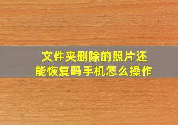 文件夹删除的照片还能恢复吗手机怎么操作