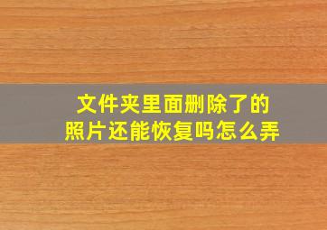 文件夹里面删除了的照片还能恢复吗怎么弄