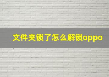 文件夹锁了怎么解锁oppo