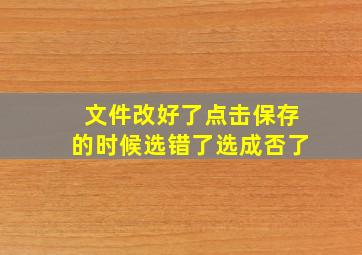 文件改好了点击保存的时候选错了选成否了