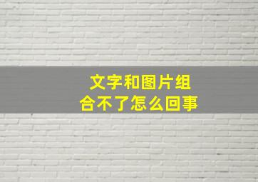 文字和图片组合不了怎么回事