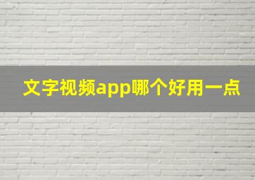 文字视频app哪个好用一点