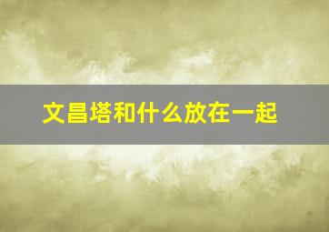 文昌塔和什么放在一起