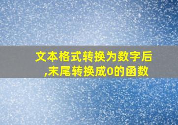 文本格式转换为数字后,末尾转换成0的函数