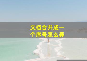 文档合并成一个序号怎么弄