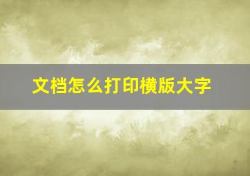 文档怎么打印横版大字