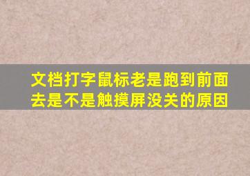 文档打字鼠标老是跑到前面去是不是触摸屏没关的原因