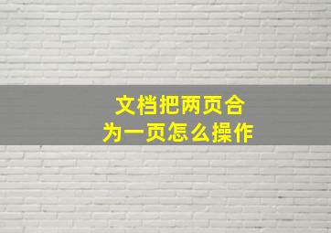 文档把两页合为一页怎么操作