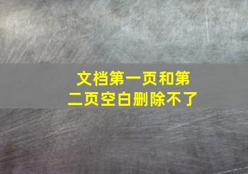 文档第一页和第二页空白删除不了