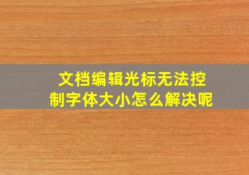 文档编辑光标无法控制字体大小怎么解决呢