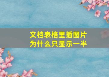 文档表格里插图片为什么只显示一半