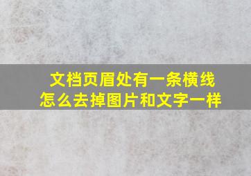 文档页眉处有一条横线怎么去掉图片和文字一样